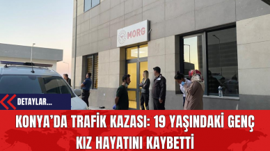 Konya’da Trafik Kazası: 19 Yaşındaki Genç Kız Hayatını Kaybetti