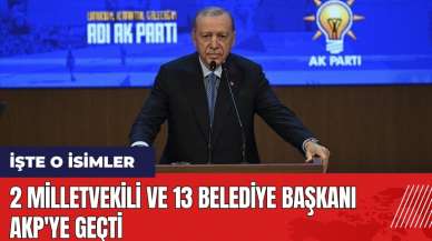 2 milletvekili ve 13 belediye başkanı AKP'ye geçti