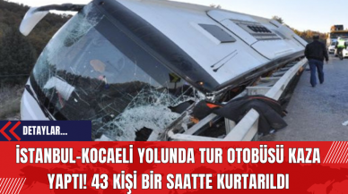 İstanbul-Kocaeli Yolunda Tur Otobüsü Kaza Yaptı! 43 Kişi Bir Saatte Kurtarıldı