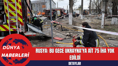 Rusya: Bu Gece Ukrayna'ya Ait 75 İHA Yok Edildi