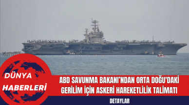 ABD Savunma Bakanı’ndan Orta Doğu'daki Gerilim için Askeri Hareketlilik Talimatı