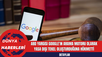 ABD Yargısı Google’ın Arama Motoru Olarak Yasa Dışı Tekel Oluşturduğuna Hükmetti