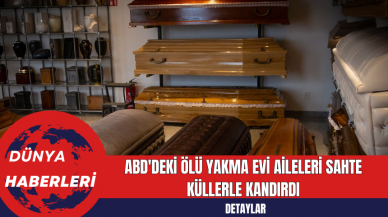 ABD'deki Ölü Yakma Evi Aileleri Sahte Küllerle Kandırdı