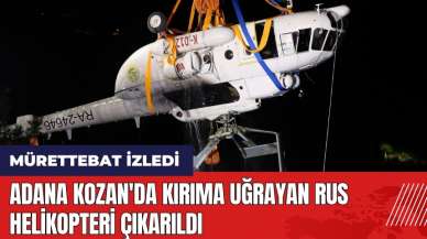 Adana Kozan'da kırıma uğrayan Rus helikopteri çıkarıldı