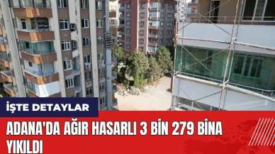 Adana'da ağır hasarlı 3 bin 279 bina yıkıldı