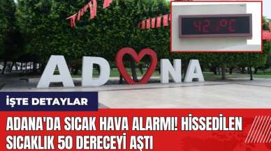 Adana'da sıcak hava alarmı! Hissedilen sıcaklık 50 dereceyi aştı