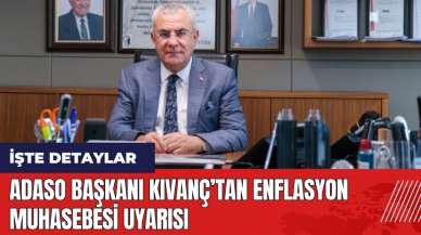 ADASO Başkanı Kıvanç’tan enflasyon muhasebesi uyarısı