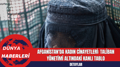 Afganistan'da Kadın Cinayetleri: Taliban Yönetimi Altındaki Kanlı Tablo