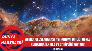 Afrika Uluslararası Astronomi Birliği Genel Kuruluna İlk Kez Ev Sahipliği Yapıyor