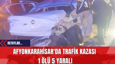 Afyonkarahisar'da Trafik Kazası: 1 Ölü 5 Yaralı