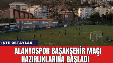 Alanyaspor Başakşehir maçı hazırlıklarına başladı