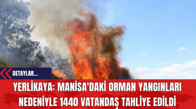 Yerlikaya: Manisa'daki Orman Yangınları Nedeniyle 1440 Vatandaş Tahliye Edildi