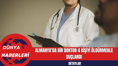 Almanya’da Bir Doktor 4 Kişiyi Öldürmekle Suçlandı