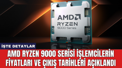 AMD Ryzen 9000 serisi işlemcilerin fiyatları ve çıkış tarihleri açıklandı