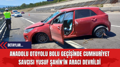 Anadolu Otoyolu Bolu Geçişinde Cumhuriyet Savcısı Yusuf Şahin'in Aracı Devrildi