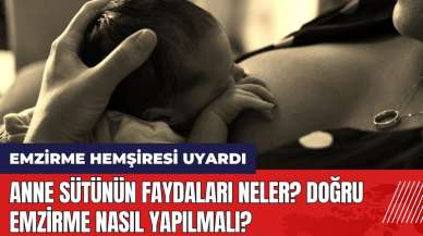 Anne sütünün faydaları neler? Doğru emzirme nasıl yapılmalı?