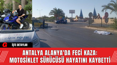 Antalya Alanya'da Feci Kaza: Motosiklet Sürücüsü Hayatını Kaybetti