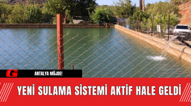 Antalya Müjde! Yeni Sulama Sistemi Aktif Hale Geldi