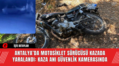 Antalya’da Motosiklet Sürücüsü Kazada Yaralandı: Kaza Anı Güvenlik Kamerasında