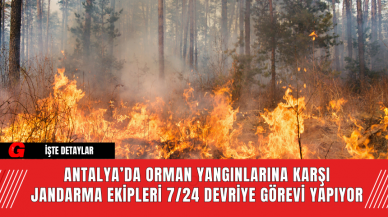 Antalya’da Orman Yangınlarına Karşı Jandarma Ekipleri 7/24 Devriye Görevi Yapıyor