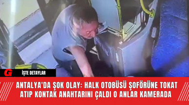 Antalya'da Şok Olay: Halk Otobüsü Şoförüne Tokat Atıp Kontak Anahtarını Çaldı O Anlar Kamerada