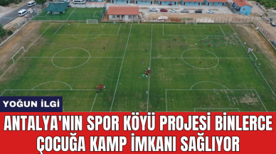 Antalya'nın Spor Köyü projesi binlerce çocuğa kamp imkanı sağlıyor