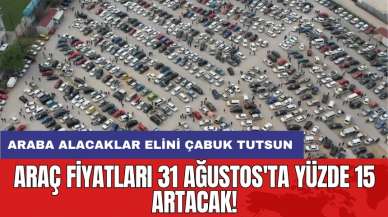 Araç fiyatları 31 Ağustos'ta yüzde 15 artacak!