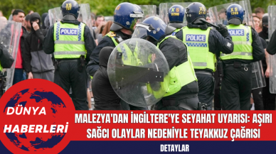 Malezya'dan İngiltere'ye Seyahat Uyarısı: Aşırı Sağcı Olaylar Nedeniyle Teyakkuz Çağrısı