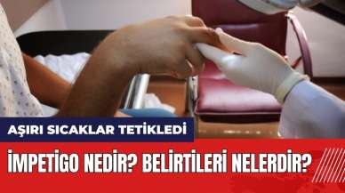 Aşırı sıcaklar cilt hastalıklarını tetikledi! İmpetigo nedir? Belirtileri nelerdir?