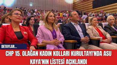 CHP 15. Olağan Kadın Kolları Kurultayı'nda Asu Kaya'nın Listesi Açıklandı