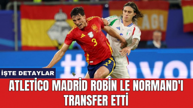 Atletico Madrid Robin Le Normand'ı transfer etti