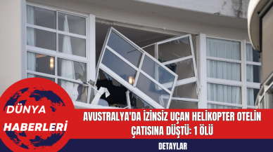 Avustralya'da İzinsiz Uçan Helikopter Otelin Çatısına Düştü: 1 Ölü