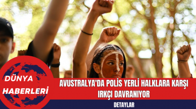 Avustralya'da Polis Yerli Halklara Karşı Irkçı Davranıyor