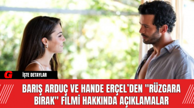 Barış Arduç ve Hande Erçel’den "Rüzgara Bırak" Filmi Hakkında Açıklamalar