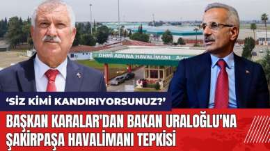 Başkan Karalar'dan Bakan Uraloğlu'na Şakirpaşa Havalimanı tepkisi: Siz kimi kandırıyorsunuz?