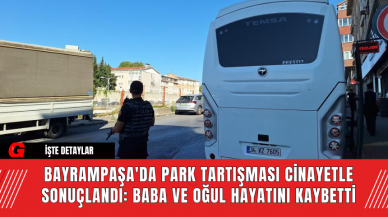 Bayrampaşa'da Park Tartışması Cinayetle Sonuçlandı: Baba ve Oğul Hayatını Kaybetti