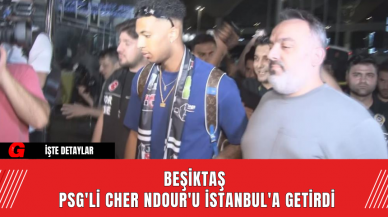 Beşiktaş PSG'li Cher Ndour'u İstanbul'a Getirdi