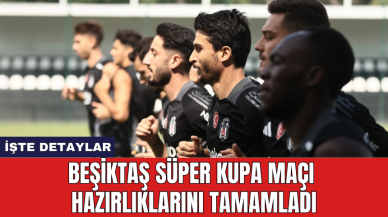 Beşiktaş Süper Kupa hazırlıklarını tamamladı