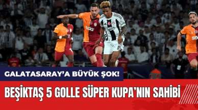 Beşiktaş 5 golle Süper Kupa'nın sahibi! Galatasaray şokta