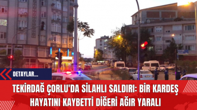 Tekirdağ Çorlu'da Sil*hlı S*ldırı: Bir Kardeş Hayatını Kaybetti Diğeri Ağır Yaralı