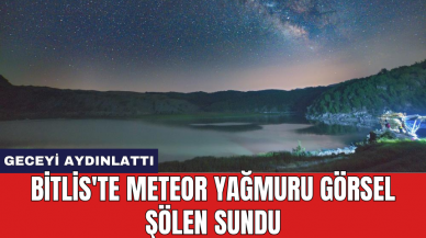 Bitlis'te meteor yağmuru görsel şölen sundu