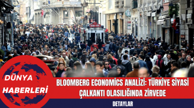 Bloomberg Economics Analizi: Türkiye Siyasi Çalkantı Olasılığında Zirvede