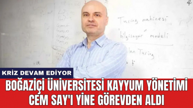 Boğaziçi Üniversitesi kayyum yönetimi Cem Say'ı yine görevden aldı