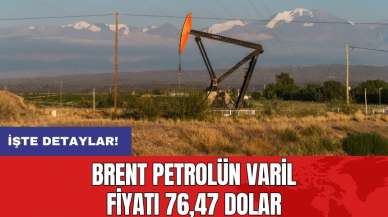 Brent petrolün varil fiyatı 76,47 dolar