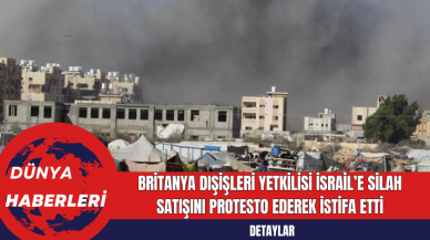 Britanya Dışişleri Yetkilisi İsrail’e Sil*h Satışını Protesto Ederek İstifa Etti