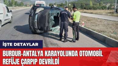 Burdur-Antalya karayolunda otomobil refüje çarpıp devrildi