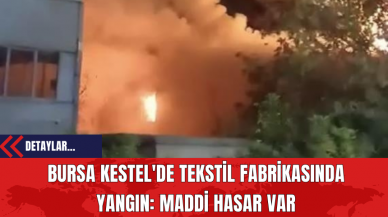 Bursa Kestel'de Tekstil Fabrikasında Yangın: Maddi Hasar Var