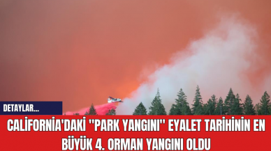 California'daki "Park Yangını" Eyalet Tarihinin En Büyük 4. Orman Yangını Oldu