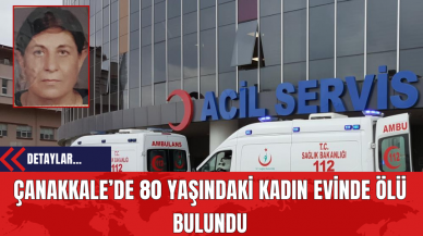 Çanakkale’de 80 Yaşındaki Kadın Evinde Ölü Bulundu