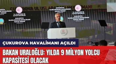 Çukurova Havalimanı açıldı! Bakan Uraloğlu: Yılda 9 milyon yolcu kapasitesi olacak